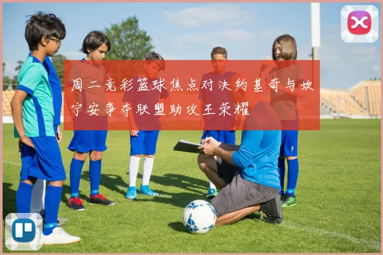 周二竞彩篮球焦点对决约基奇与坎宁安争夺联盟助攻王荣耀