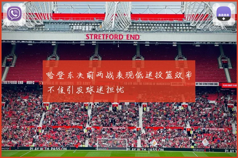哈登东决前两战表现低迷投篮效率不佳引发球迷担忧